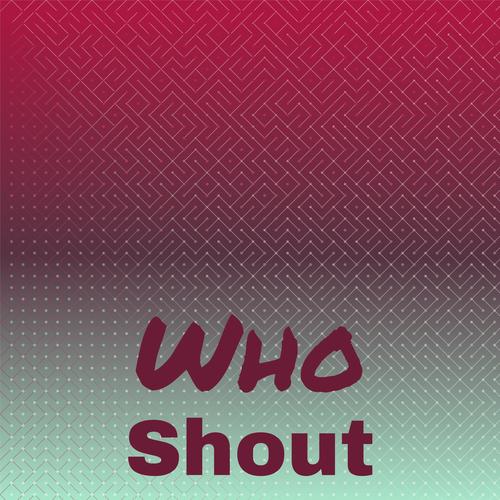 Who Shout