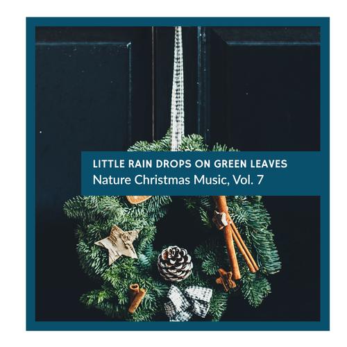 Little Rain Drops on Green Leaves - Nature Christmas Music, Vol. 7
