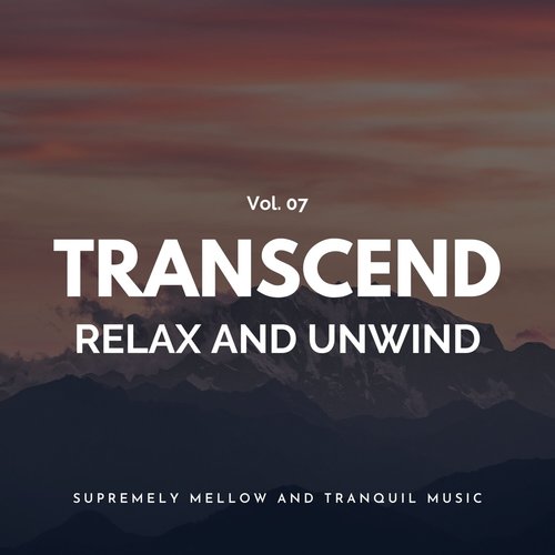 Transcend Relax and Unwind - Supremely Mellow and Tranquil Music, Vol. 07