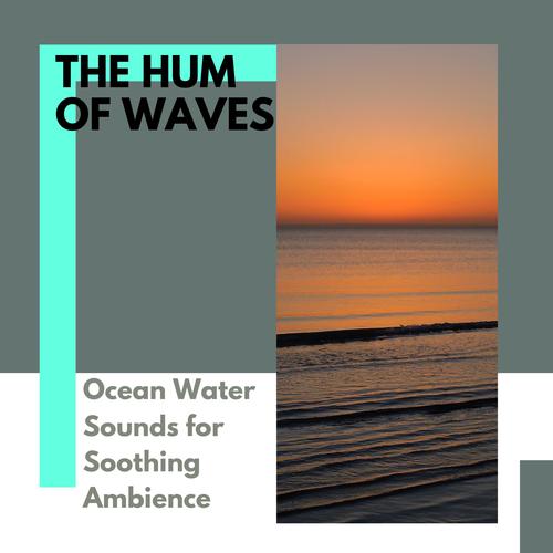 The Hum of Waves - Ocean Water Sounds for Soothing Ambience