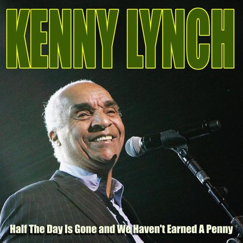 Kenny Lynch - Half The Day Is Gone and We Haven't Earned A Penny