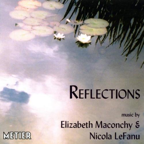 MACONCHY, E.: Reflections / Morning, Noon and Night / LEFANU, N.: Mira Clas Tenebras / A Travelling Spirit (Rogers, Shaw, Wakeford, Bradshaw)