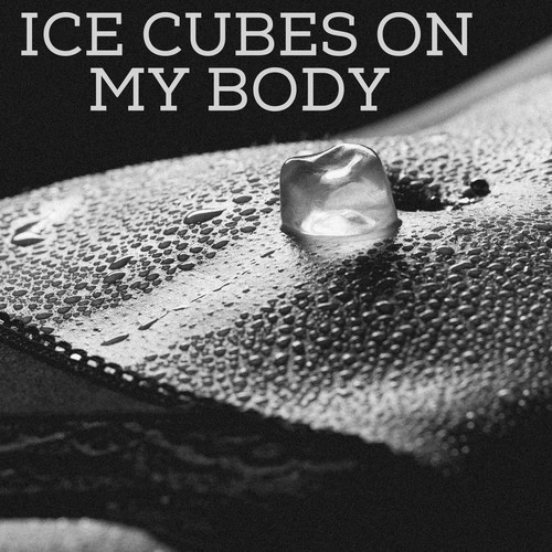 Ice Cubes on My Body