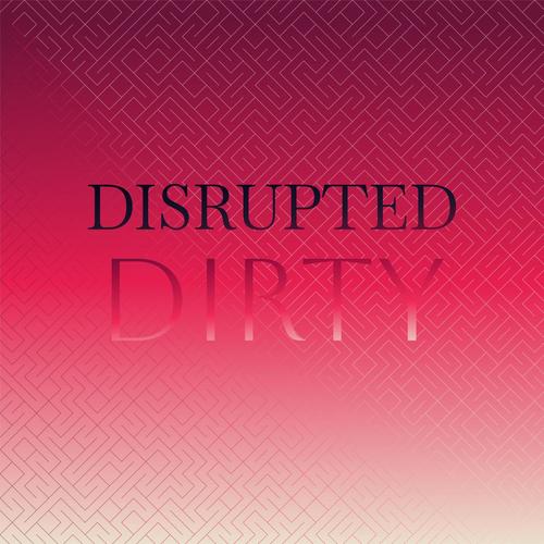 Disrupted Dirty