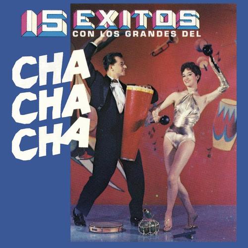 15 Éxitos Con los Grandes del Chacha Chá