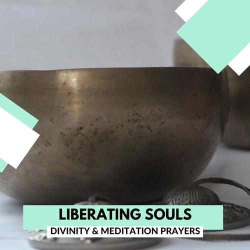 Liberating Souls - Divinity & Meditation Prayers