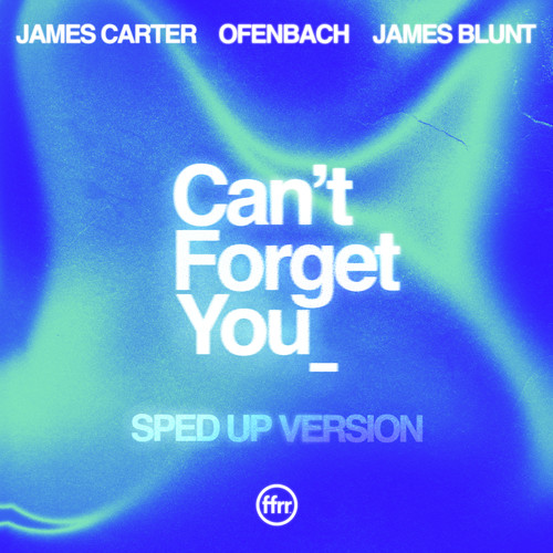 Can’t Forget You (feat. James Blunt) (Sped Up Version)