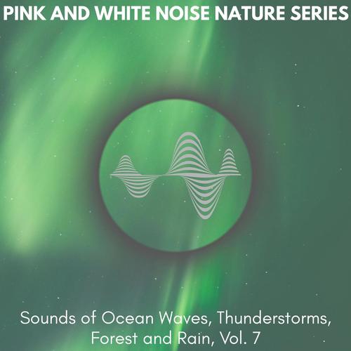 Pink and White Noise Nature Series - Sounds of Ocean Waves, Thunderstorms, Forest and Rain, Vol. 7