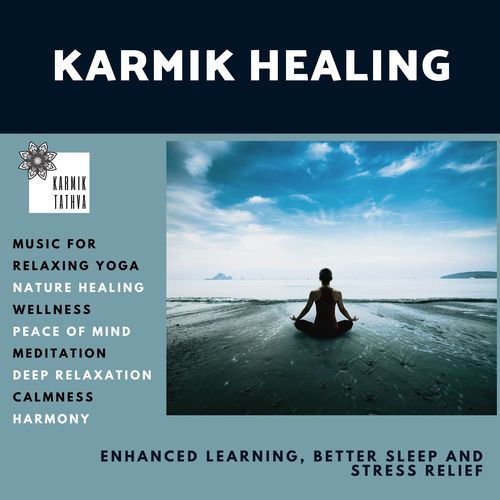 Karmik Healing (Music For Relaxing Yoga, Nature Healing, Wellness, Peace Of Mind, Meditation, Deep Relaxation, Calmness, Harmony, Enhanced Learning, Better Sleep And Stress Relief)