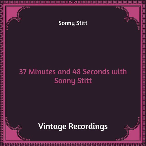 37 Minutes and 48 Seconds with Sonny Stitt (Hq Remastered)