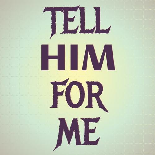 Tell Him For Me