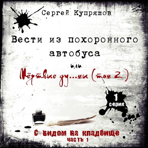 Вести из похоронного автобуса или Мёртвые ду…мы. Серия 1. Часть 1. С видом на кладбище. (Explicit)