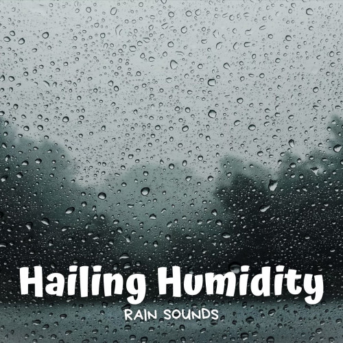Rain Sounds: Hailing Humidity
