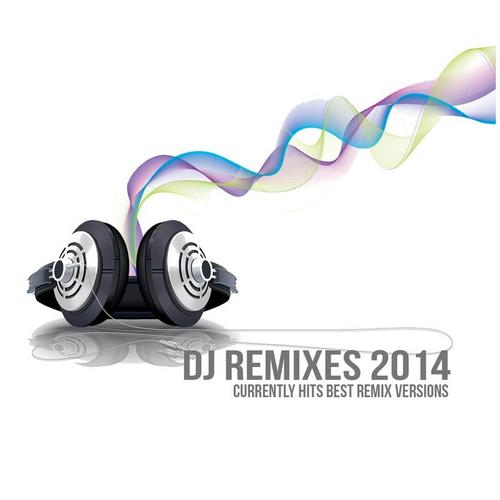 DJ REMIXES 2014 CURRENTLY HITS BEST REMIX VERSIONS