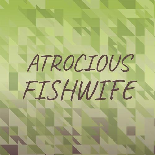 Atrocious Fishwife