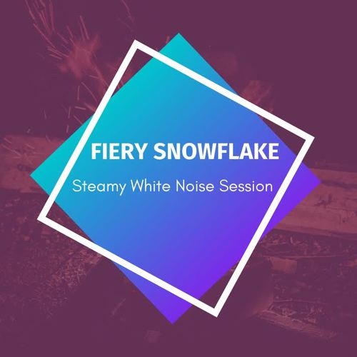 Fiery Snowflake - Steamy White Noise Session