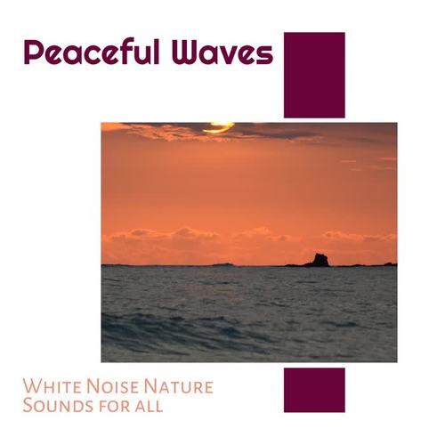 Peaceful Waves - White Noise Nature Sounds for all