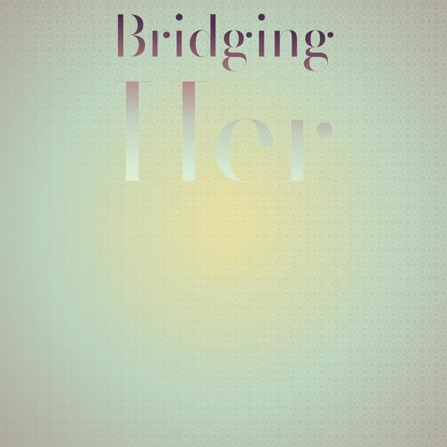 Bridging Her