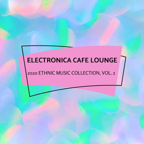 Electronica Cafe Lounge - 2020 Ethnic Music Collection, Vol. 2