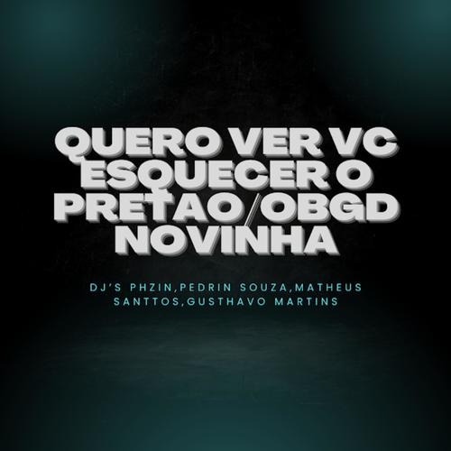 QUERO VER VC ESQUECER O PRETAO/OBGD NOVINHA (feat. dj phzin, dj pedrin souza & dj gusthavo martins) [Explicit]