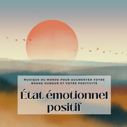 État émotionnel positif: Musique du monde pour augmenter votre bonne humeur et votre positivité