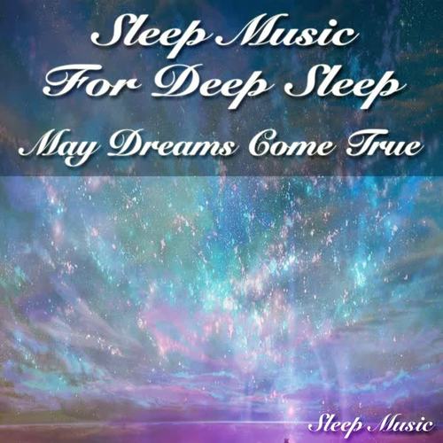 Sleep Music for Deep Sleep: May Dreams Come True