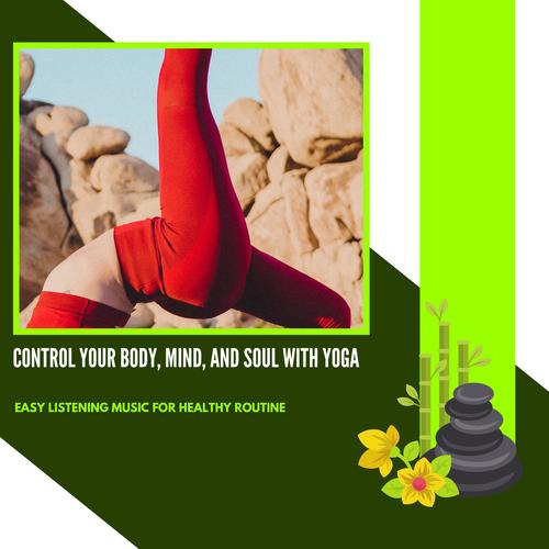 Control Your Body, Mind, And Soul With Yoga - Easy Listening Music For Healthy Routine