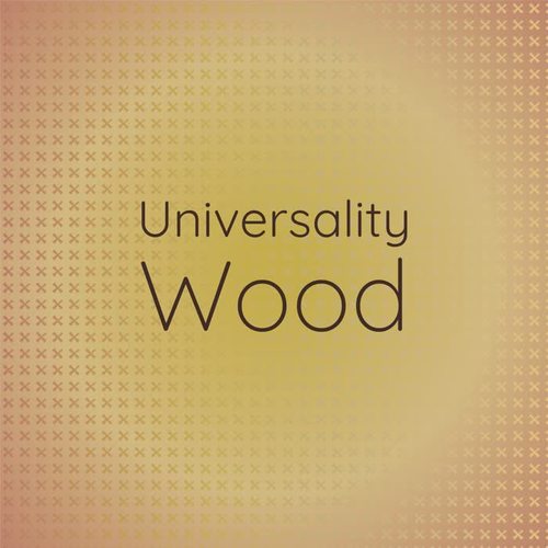 Universality Wood