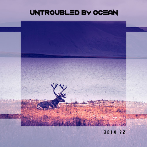 Untroubled By Ocean Join 22