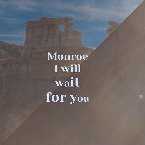 Monroe I will wait for you