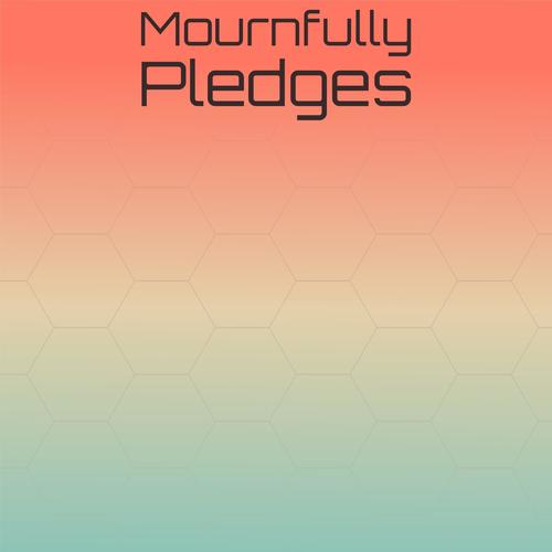 Mournfully Pledges