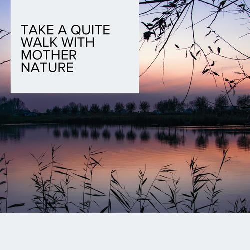 Take a Quite walk with Mother Nature