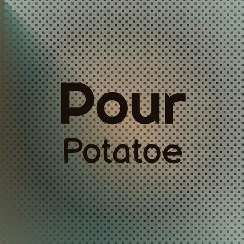 Pour Potatoe