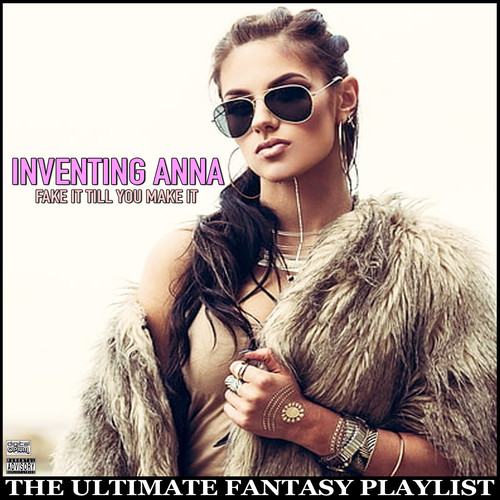 Inventing Anna Fake It Till You Make It The Ultimate Fantasy Playlist