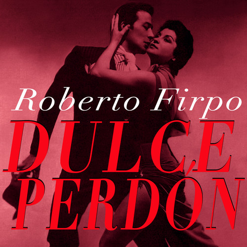 Dulce Perdón - Tangos a la Antigua de Roberto Firpo