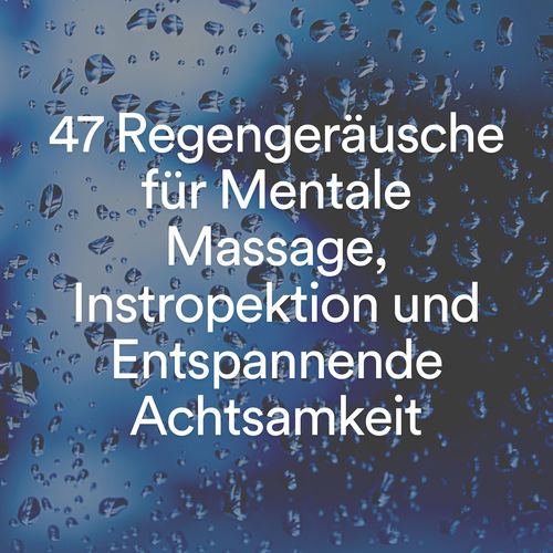 47 Regengeräusche für Mentale Massage, Instropektion und Entspannende Achtsamkeit