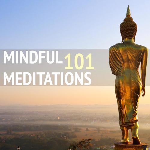 Mindful Meditations 101 - The Most Complete Meditation Music Collection for Mindfulness Yoga