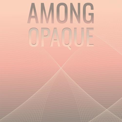 Among Opaque