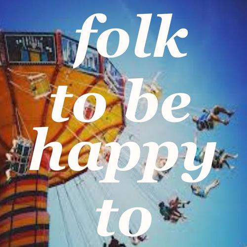 Folk To Be Happy To