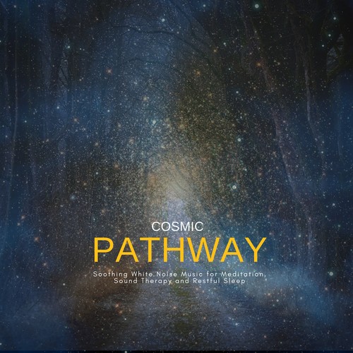 Cosmic Pathway: Soothing White Noise Music For Meditation, Sound Therapy And Restful Sleep