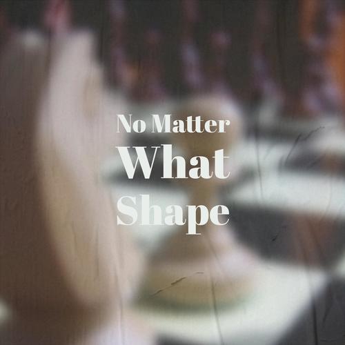 No Matter What Shape