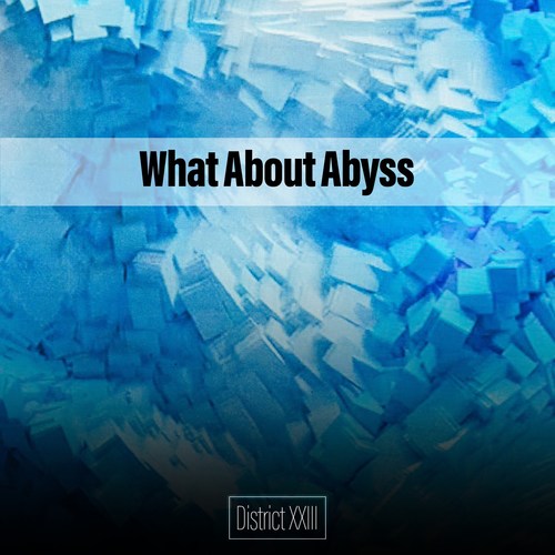 What About Abyss District XXIII