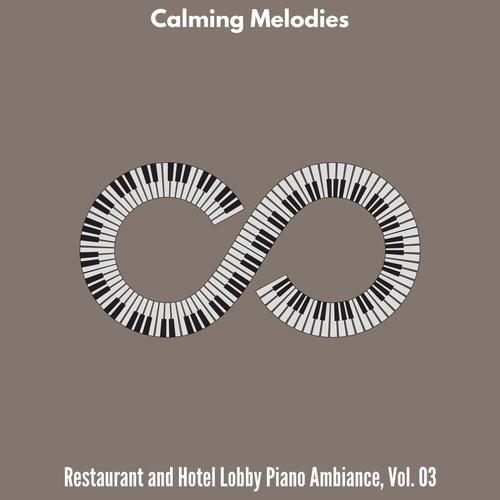 Calming Melodies - Restaurant and Hotel Lobby Piano Ambiance, Vol. 03
