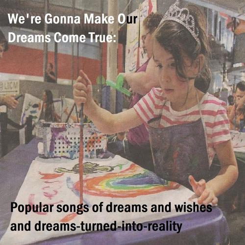 We're Gonna Make Our Dreams Come True: (Popular Songs of Dreams and Wishes and Dreams-Turned-Into-Reality)