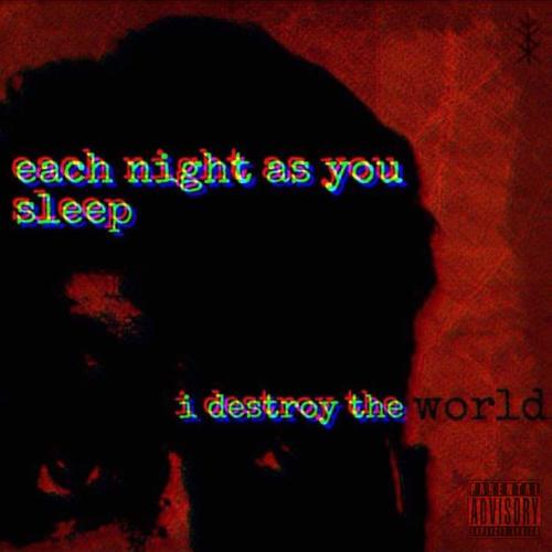 each night as you sleep, i destroy the world (Explicit)