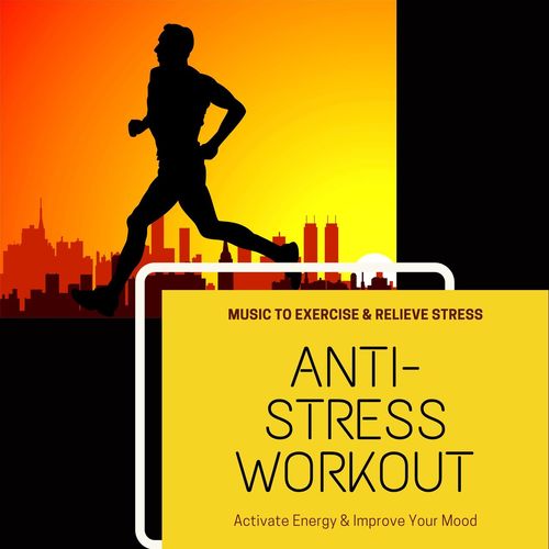 Anti-stress Workout: Music to Exercise & Relieve Stress, Activate Energy & Improve Your Mood