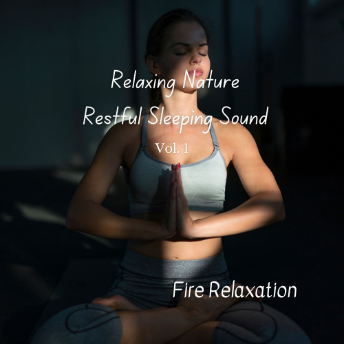 Fire Relaxation: Relaxing Nature Restful Sleeping Sound Vol. 1