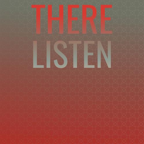There Listen