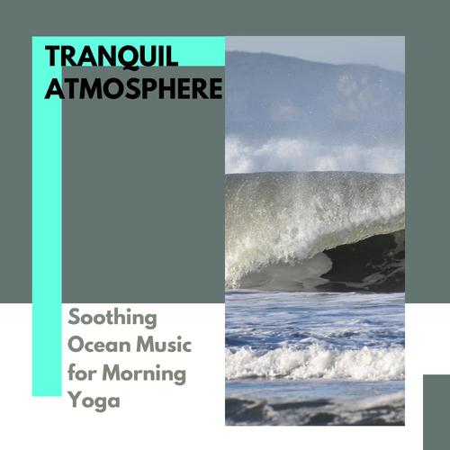 Tranquil Atmosphere - Soothing Ocean Music for Morning Yoga