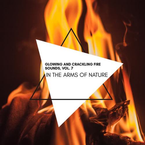 In the Arms of Nature - Glowing and Crackling Fire Sounds, Vol. 7